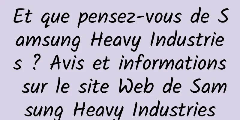 Et que pensez-vous de Samsung Heavy Industries ? Avis et informations sur le site Web de Samsung Heavy Industries