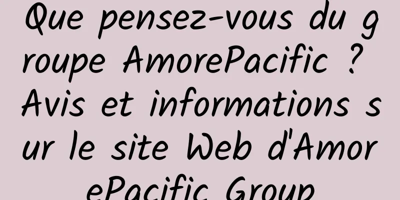 Que pensez-vous du groupe AmorePacific ? Avis et informations sur le site Web d'AmorePacific Group