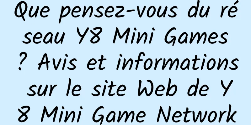 Que pensez-vous du réseau Y8 Mini Games ? Avis et informations sur le site Web de Y8 Mini Game Network