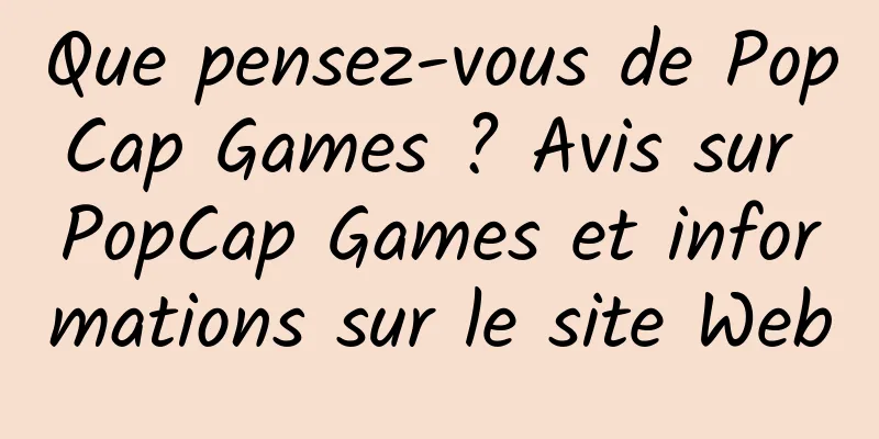 Que pensez-vous de PopCap Games ? Avis sur PopCap Games et informations sur le site Web