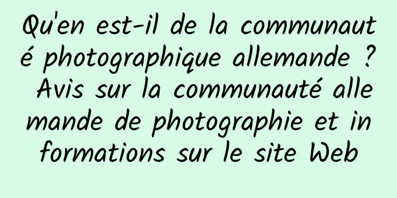 Qu'en est-il de la communauté photographique allemande ? Avis sur la communauté allemande de photographie et informations sur le site Web