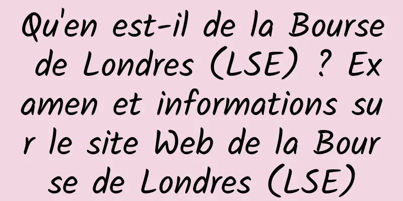 Qu'en est-il de la Bourse de Londres (LSE) ? Examen et informations sur le site Web de la Bourse de Londres (LSE)