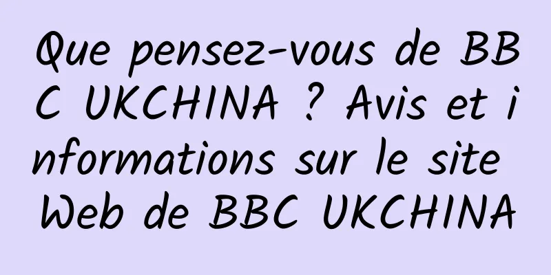 Que pensez-vous de BBC UKCHINA ? Avis et informations sur le site Web de BBC UKCHINA
