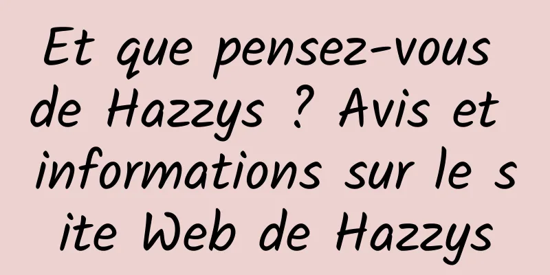 Et que pensez-vous de Hazzys ? Avis et informations sur le site Web de Hazzys
