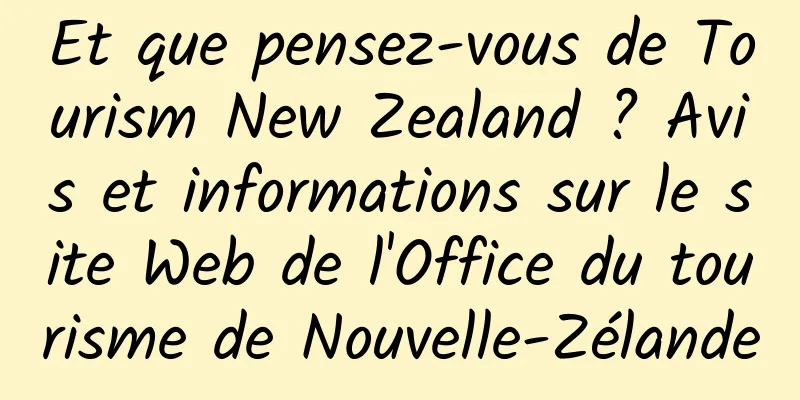 Et que pensez-vous de Tourism New Zealand ? Avis et informations sur le site Web de l'Office du tourisme de Nouvelle-Zélande