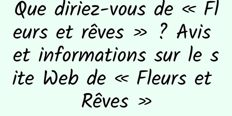 Que diriez-vous de « Fleurs et rêves » ? Avis et informations sur le site Web de « Fleurs et Rêves »