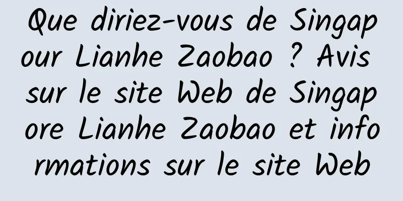 Que diriez-vous de Singapour Lianhe Zaobao ? Avis sur le site Web de Singapore Lianhe Zaobao et informations sur le site Web