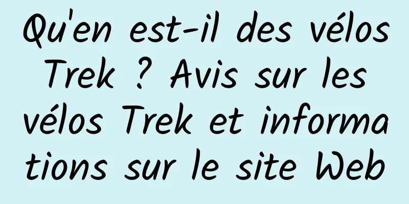 Qu'en est-il des vélos Trek ? Avis sur les vélos Trek et informations sur le site Web