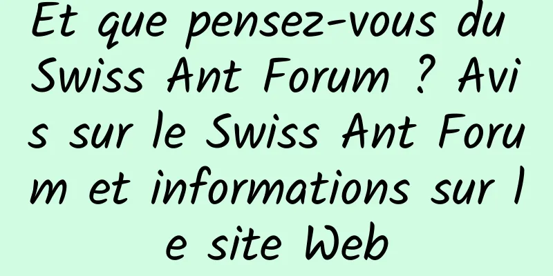 Et que pensez-vous du Swiss Ant Forum ? Avis sur le Swiss Ant Forum et informations sur le site Web