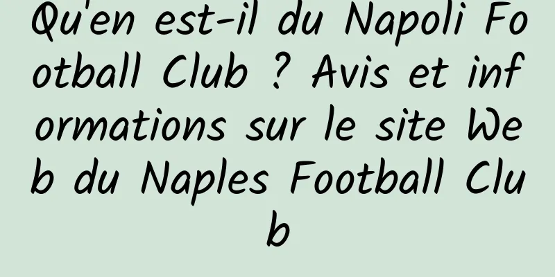 Qu'en est-il du Napoli Football Club ? Avis et informations sur le site Web du Naples Football Club