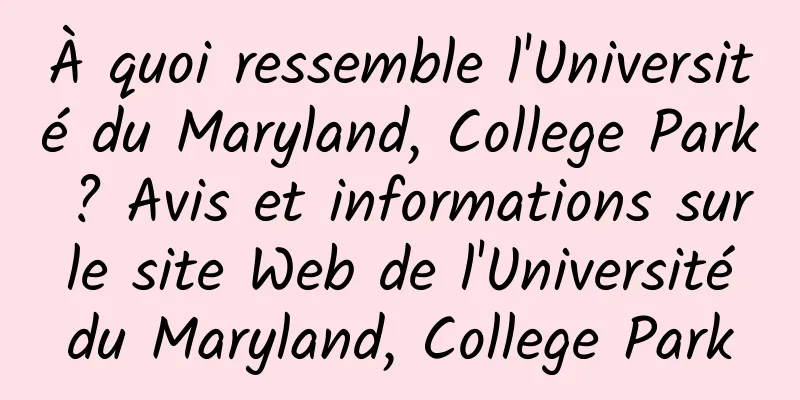 À quoi ressemble l'Université du Maryland, College Park ? Avis et informations sur le site Web de l'Université du Maryland, College Park