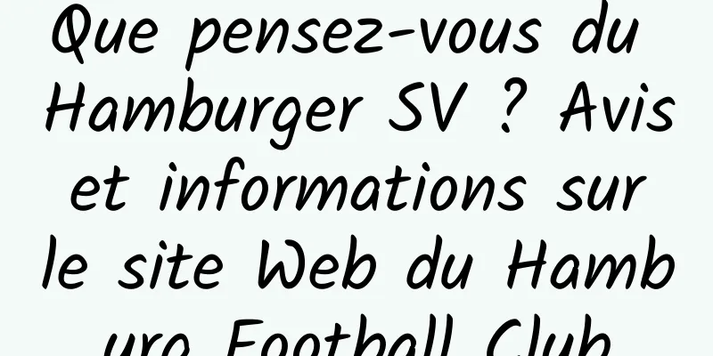 Que pensez-vous du Hamburger SV ? Avis et informations sur le site Web du Hamburg Football Club