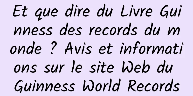 Et que dire du Livre Guinness des records du monde ? Avis et informations sur le site Web du Guinness World Records