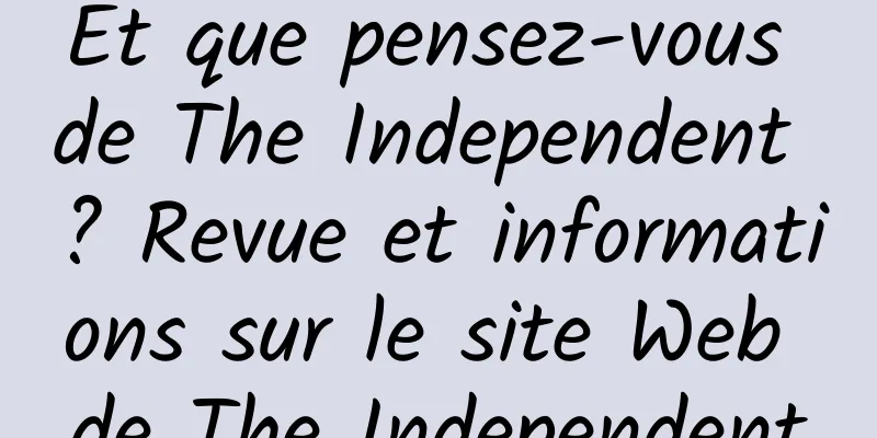 Et que pensez-vous de The Independent ? Revue et informations sur le site Web de The Independent