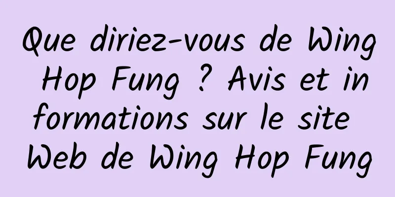 Que diriez-vous de Wing Hop Fung ? Avis et informations sur le site Web de Wing Hop Fung