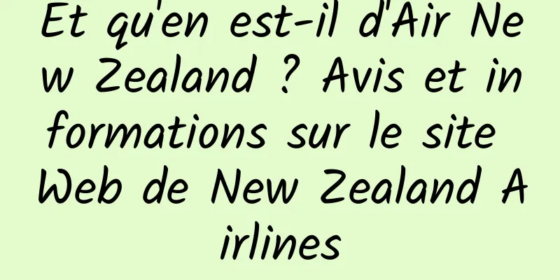 Et qu'en est-il d'Air New Zealand ? Avis et informations sur le site Web de New Zealand Airlines