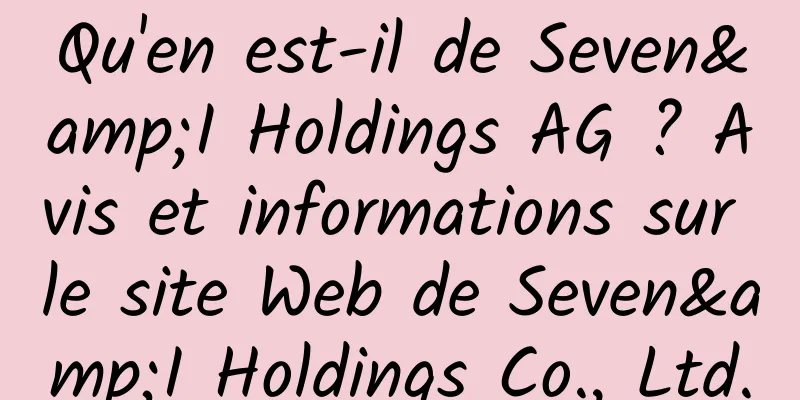 Qu'en est-il de Seven&I Holdings AG ? Avis et informations sur le site Web de Seven&I Holdings Co., Ltd.