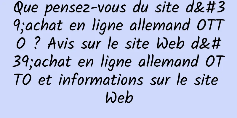 Que pensez-vous du site d'achat en ligne allemand OTTO ? Avis sur le site Web d'achat en ligne allemand OTTO et informations sur le site Web