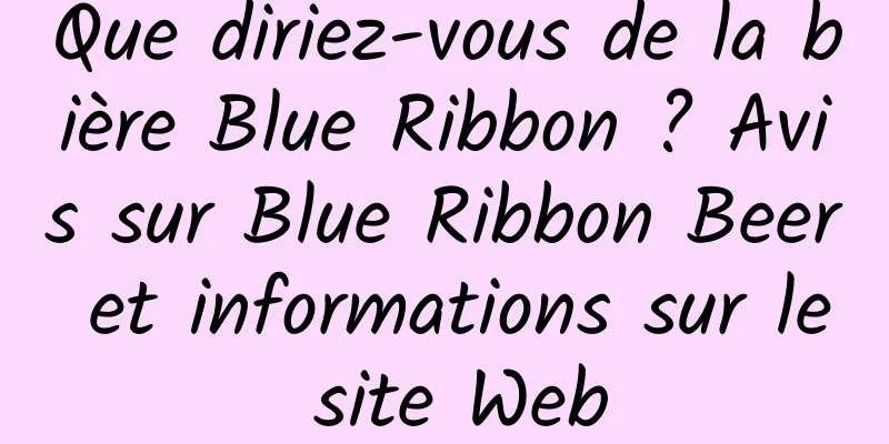 Que diriez-vous de la bière Blue Ribbon ? Avis sur Blue Ribbon Beer et informations sur le site Web