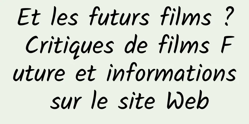 Et les futurs films ? Critiques de films Future et informations sur le site Web