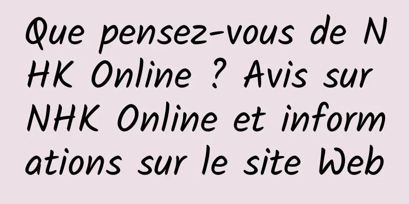 Que pensez-vous de NHK Online ? Avis sur NHK Online et informations sur le site Web