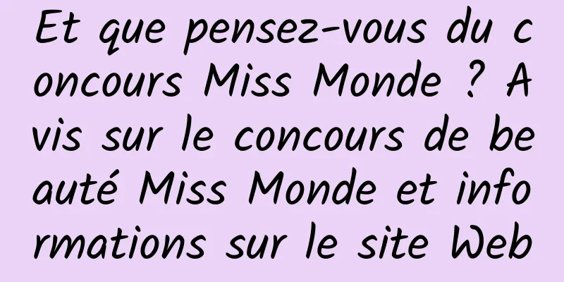 Et que pensez-vous du concours Miss Monde ? Avis sur le concours de beauté Miss Monde et informations sur le site Web