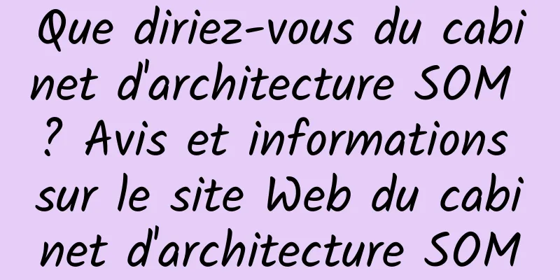 Que diriez-vous du cabinet d'architecture SOM ? Avis et informations sur le site Web du cabinet d'architecture SOM