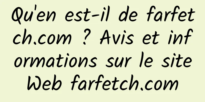 Qu'en est-il de farfetch.com ? Avis et informations sur le site Web farfetch.com 