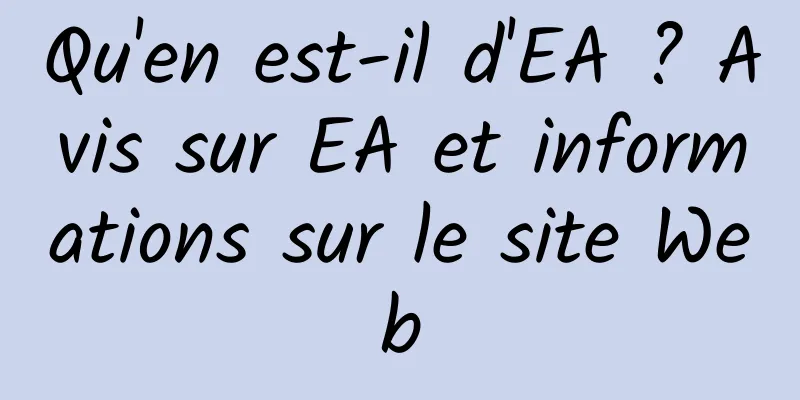 Qu'en est-il d'EA ? Avis sur EA et informations sur le site Web