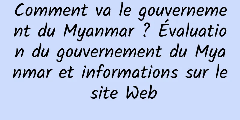 Comment va le gouvernement du Myanmar ? Évaluation du gouvernement du Myanmar et informations sur le site Web