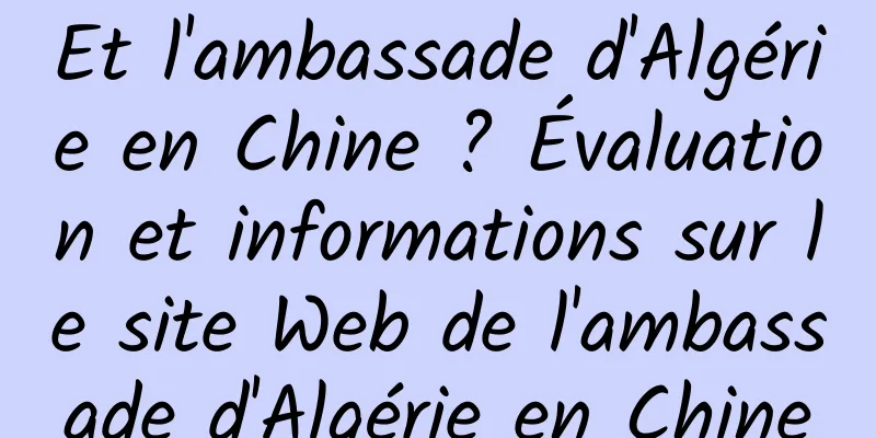 Et l'ambassade d'Algérie en Chine ? Évaluation et informations sur le site Web de l'ambassade d'Algérie en Chine