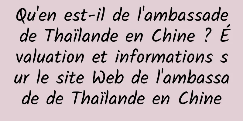 Qu'en est-il de l'ambassade de Thaïlande en Chine ? Évaluation et informations sur le site Web de l'ambassade de Thaïlande en Chine