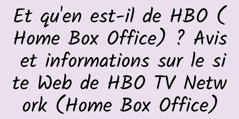 Et qu'en est-il de HBO (Home Box Office) ? Avis et informations sur le site Web de HBO TV Network (Home Box Office)