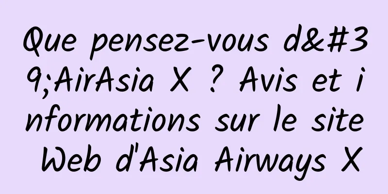 Que pensez-vous d'AirAsia X ? Avis et informations sur le site Web d'Asia Airways X