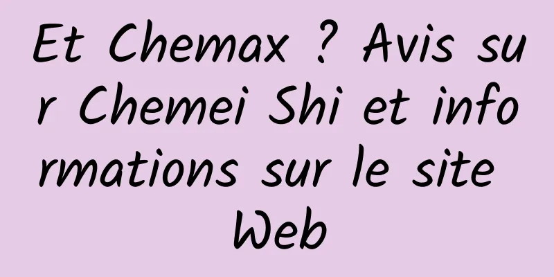 Et Chemax ? Avis sur Chemei Shi et informations sur le site Web