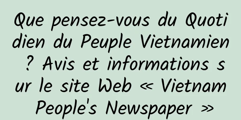 Que pensez-vous du Quotidien du Peuple Vietnamien ? Avis et informations sur le site Web « Vietnam People's Newspaper »