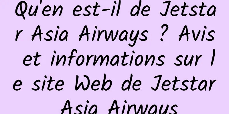 Qu'en est-il de Jetstar Asia Airways ? Avis et informations sur le site Web de Jetstar Asia Airways
