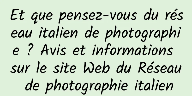 Et que pensez-vous du réseau italien de photographie ? Avis et informations sur le site Web du Réseau de photographie italien