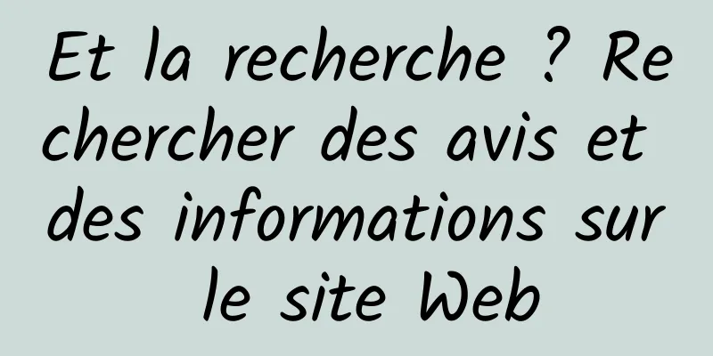 Et la recherche ? Rechercher des avis et des informations sur le site Web