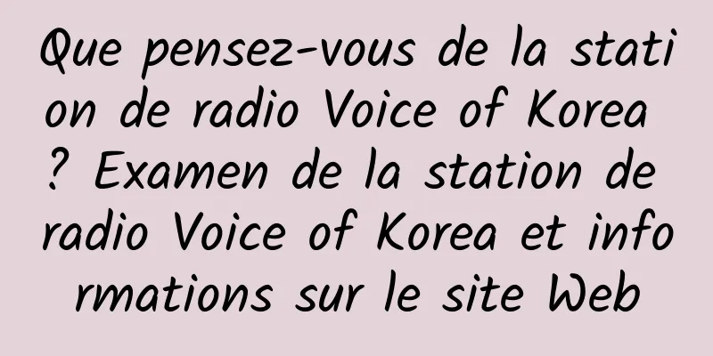 Que pensez-vous de la station de radio Voice of Korea ? Examen de la station de radio Voice of Korea et informations sur le site Web