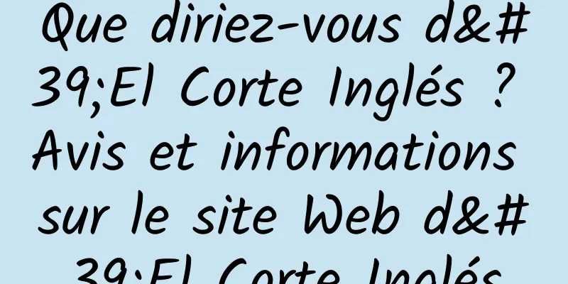 Que diriez-vous d'El Corte Inglés ? Avis et informations sur le site Web d'El Corte Inglés