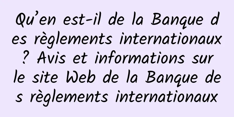 Qu’en est-il de la Banque des règlements internationaux ? Avis et informations sur le site Web de la Banque des règlements internationaux