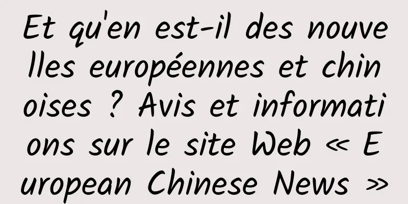 Et qu'en est-il des nouvelles européennes et chinoises ? Avis et informations sur le site Web « European Chinese News »