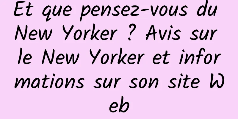 Et que pensez-vous du New Yorker ? Avis sur le New Yorker et informations sur son site Web