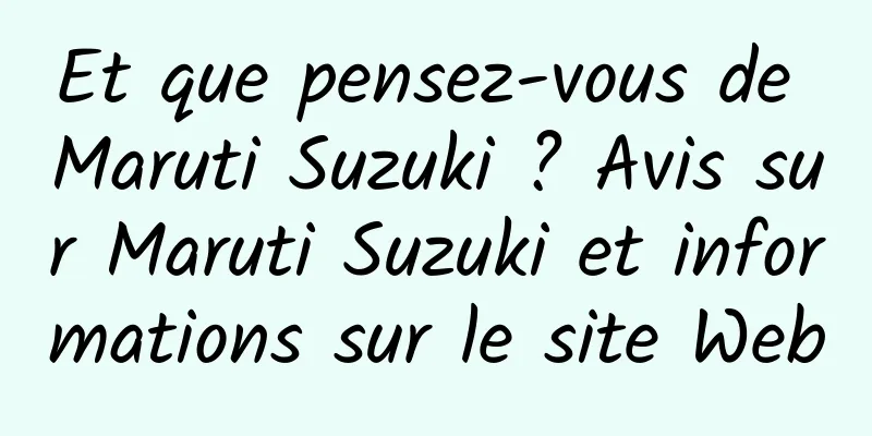 Et que pensez-vous de Maruti Suzuki ? Avis sur Maruti Suzuki et informations sur le site Web