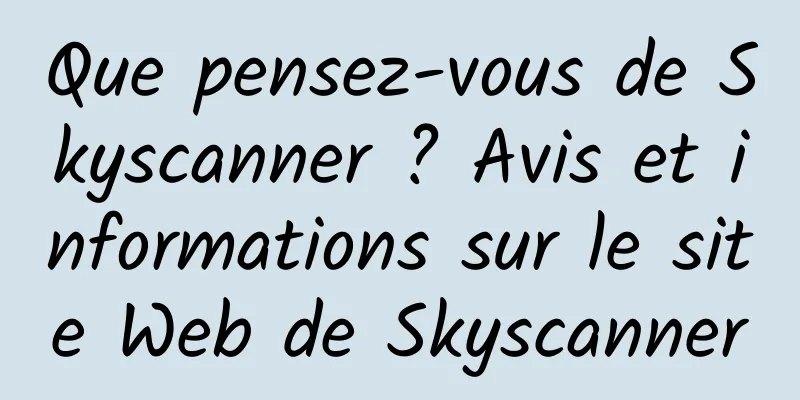 Que pensez-vous de Skyscanner ? Avis et informations sur le site Web de Skyscanner