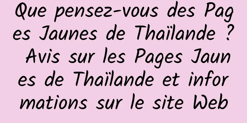 Que pensez-vous des Pages Jaunes de Thaïlande ? Avis sur les Pages Jaunes de Thaïlande et informations sur le site Web