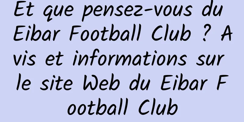 Et que pensez-vous du Eibar Football Club ? Avis et informations sur le site Web du Eibar Football Club