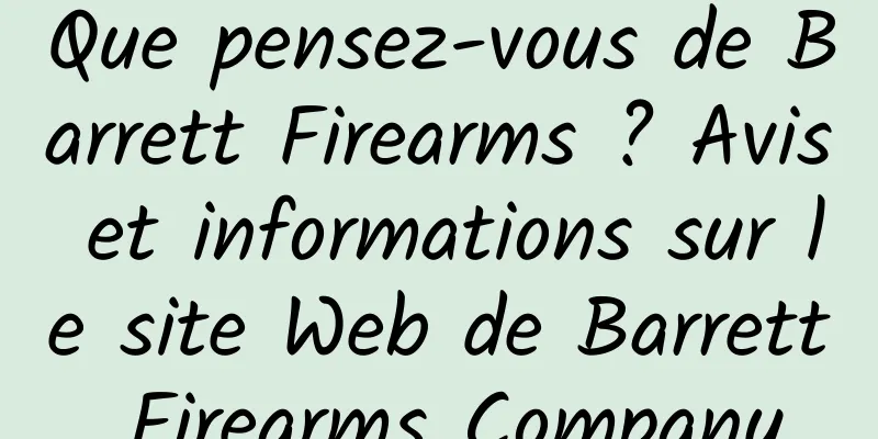 Que pensez-vous de Barrett Firearms ? Avis et informations sur le site Web de Barrett Firearms Company