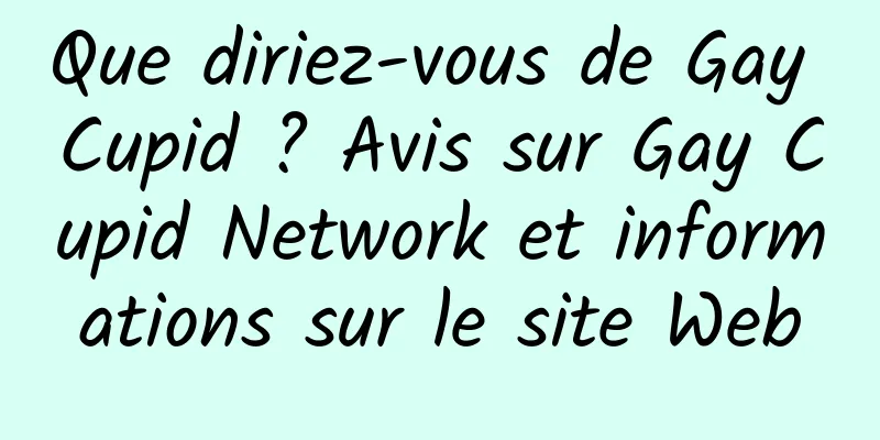 Que diriez-vous de Gay Cupid ? Avis sur Gay Cupid Network et informations sur le site Web